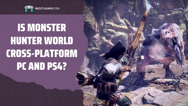 Is Monster Hunter World Cross-Platform PC and PS4?