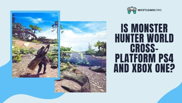 Is Monster Hunter World Cross-Platform PS4 and Xbox One?