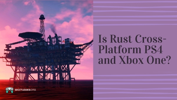 Is Rust Cross-Platform PS4 and Xbox One?