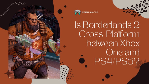 Is Borderlands 2 Cross-Platform between Xbox One and PS4/PS5?