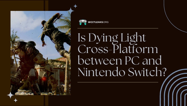 Is Dying Light Cross-Platform between PC and Nintendo Switch?