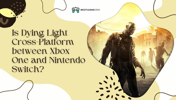 Is Dying Light Cross-Platform between Xbox One and Nintendo Switch?