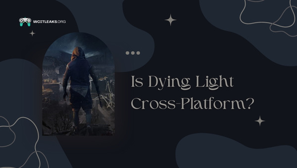 Is Dying Light Cross-Platform in 2023?