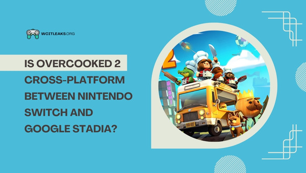 Is Overcooked 2 Cross-Platform between Nintendo Switch and Google Stadia?