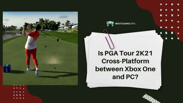 Is PGA Tour 2K21 Cross-Platform between Xbox One and PC?