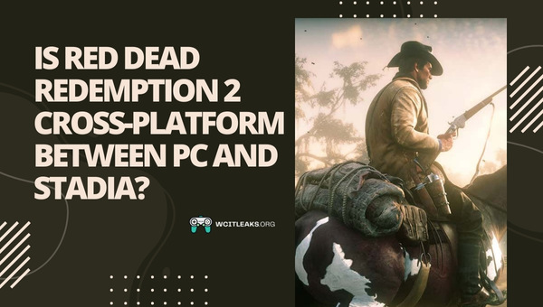 Is Red Dead Redemption 2 Cross-Platform between PC and Stadia?