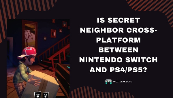 Is Secret Neighbor Cross-Platform between Nintendo Switch and PS4/PS5?