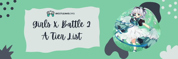 Girls X Battle 2 A Tier List (2023)