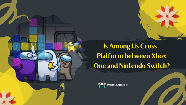 Is Among Us Cross-Platform between Xbox One and Nintendo Switch?