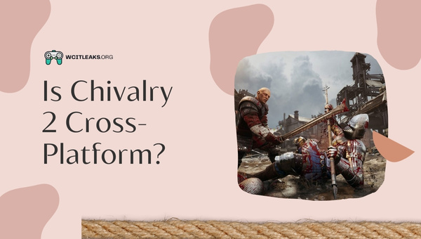 Is Chivalry 2 Cross-Platform in 2023?