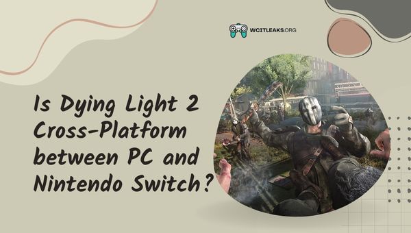 Is Dying Light 2 Cross-Platform between PC and Nintendo Switch?