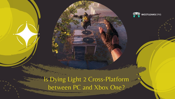 Is Dying Light 2 Cross-Platform between PC and Xbox One?