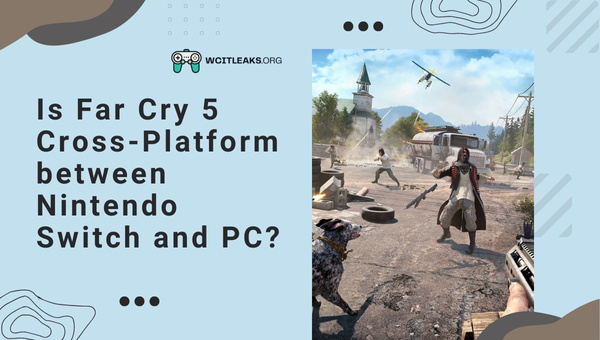 Is Far Cry 5 Cross-Platform between Nintendo Switch and PC?