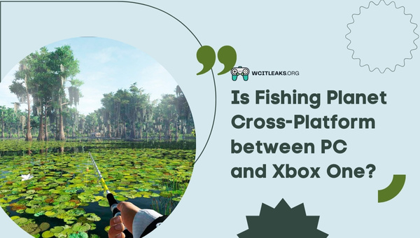 Is Fishing Planet Cross-Platform between PC and Xbox One?