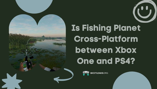 Is Fishing Planet Cross-Platform between Xbox One and PS4?