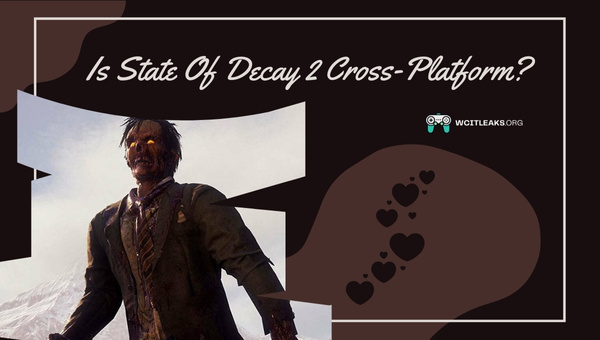 Is State Of Decay 2 Cross-Platform in 2023?