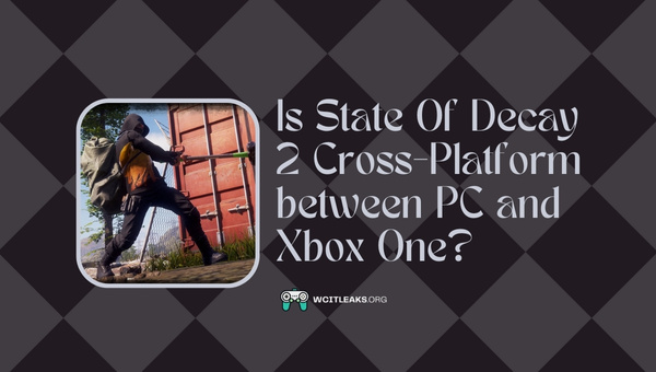 Is State Of Decay 2 Cross-Platform in 2023?