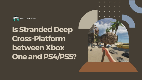 Is Stranded Deep Cross-Platform between Xbox One and PS4/PS5?