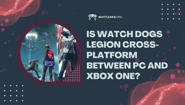 Is Watch Dogs Legion Cross-Platform between PC and Xbox One?