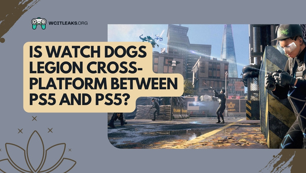 Is Watch Dogs Legion Cross-Platform between PS5 and PS5?