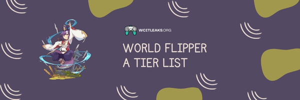 World Flipper A Tier List (2023)