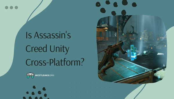 Is Assassin's Creed Unity Cross-Platform in 2023?