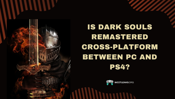 Is Dark Souls Remastered Cross-Platform between PC and PS4?