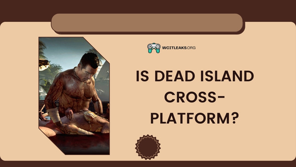 Is Dead Island Cross-Platform in 2023?