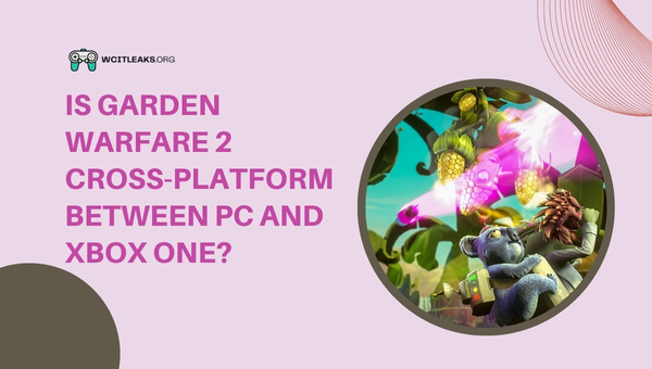 Is Garden Warfare 2 Cross-Platform between PC and Xbox One?