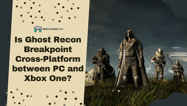 Is Ghost Recon Breakpoint Cross-Platform between PC and Xbox One?