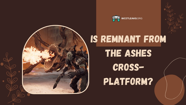 Is Remnant From The Ashes Cross-Platform in 2023?