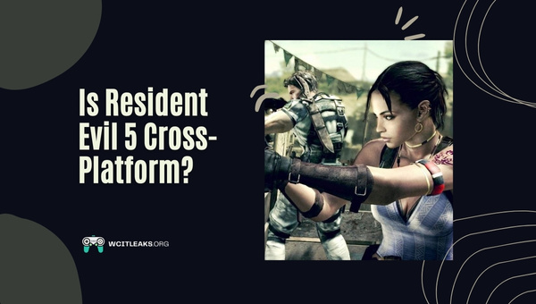 Is Resident Evil 5 Cross-Platform in 2024?
