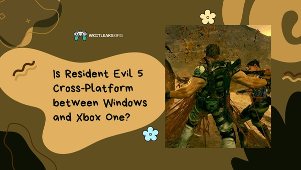 Is Resident Evil 5 Cross-Platform between Windows and Xbox One?