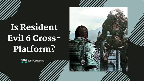 Is Resident Evil 6 Cross-Platform in 2023?
