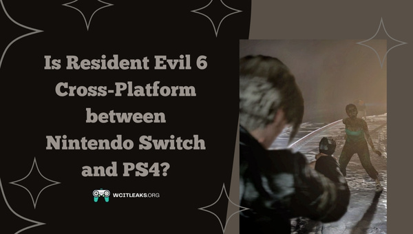 Is Resident Evil 6 Cross-Platform between Nintendo Switch and PS4?