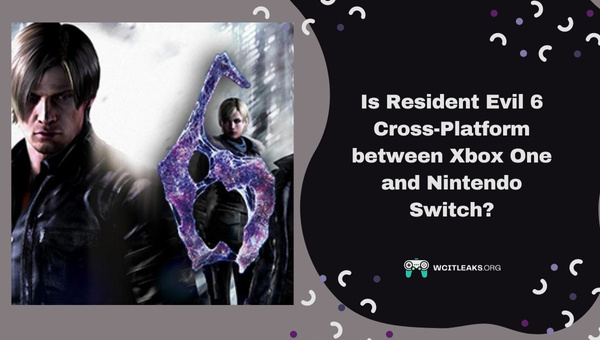 Is Resident Evil 6 Cross-Platform between Xbox One and Nintendo Switch?