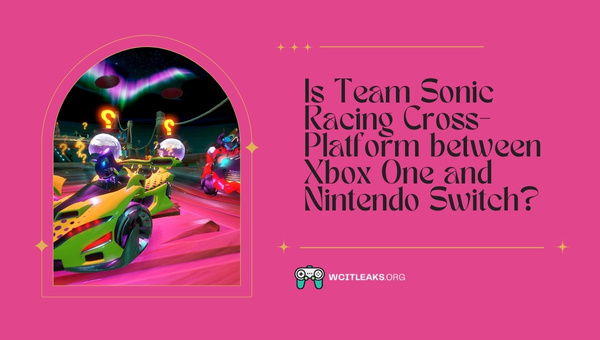 Is Team Sonic Racing Cross-Platform between Xbox One and Nintendo Switch?