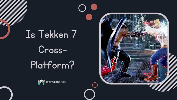 Is Tekken 7 Cross-Platform in 2023?