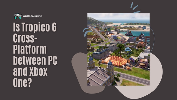 Is Tropico 6 Cross-Platform between PC and Xbox One?