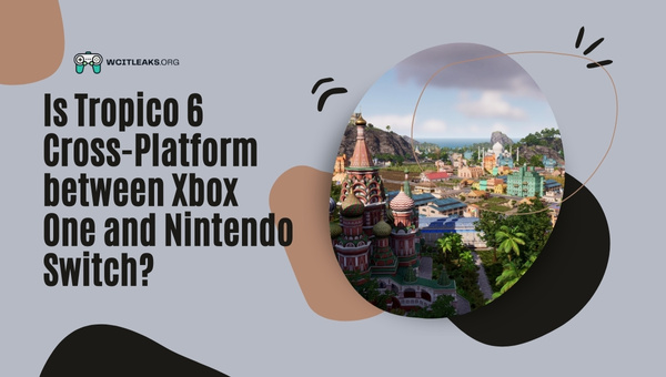 Is Tropico 6 Cross-Platform between Xbox One and Nintendo Switch?