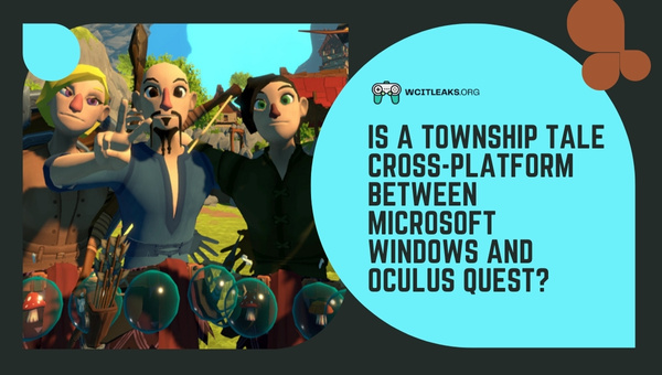 Is A Township Tale Cross-Platform between Microsoft Windows and Oculus Quest?