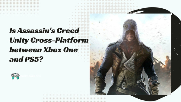 Is Assassin's Creed Unity Cross-Platform between Xbox One and PS5?