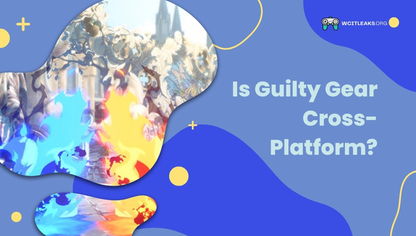 Is Guilty Gear Cross-Platform in 2023?