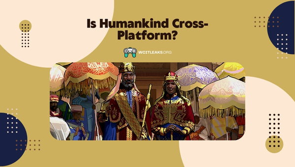 Is Humankind Cross-Platform in 2023?