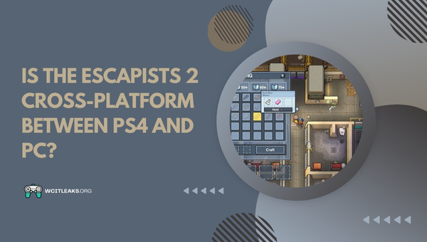 Is The Escapists 2 Cross-Platform between PS4 and PC?