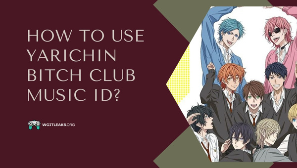 How to use Yarichin Bitch Club Music ID?