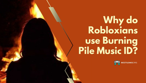 Why do Robloxians use Burning Pile Music ID?