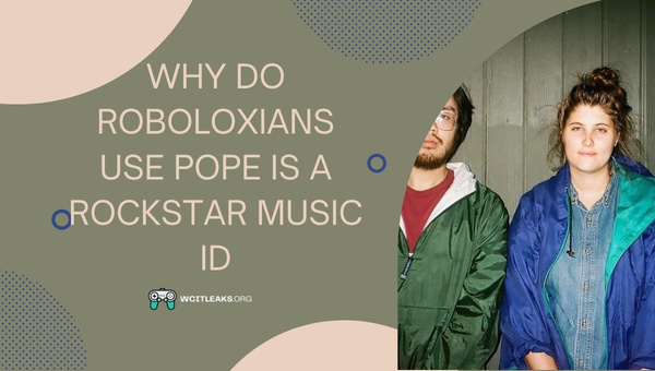 Why do Roboloxians use Pope is a Rockstar Music ID?