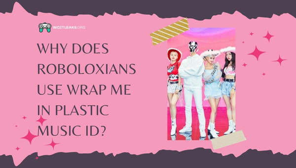 Why do Roboloxians use Wrap Me in Plastic Music ID?