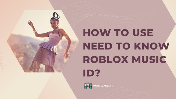How to Use Need to Know Roblox Song ID?